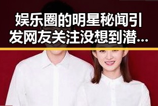 娱乐圈的明星秘闻引发网友关注没想到潜规则如此复杂让我们感受到了明星八卦的真实一面